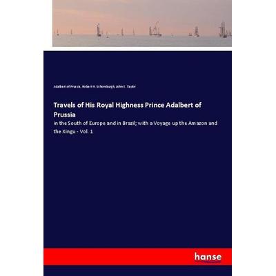 Travels of His Royal Highness Prince Adalbert of Prussia, Taschenbuch von Adalbert of Prussia,Robert H. Schomburgk,John E. Taylor, Hansebooks,