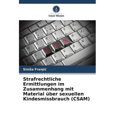 Strafrechtliche Ermittlungen im Zusammenhang mit Material über sexuellen Kindesmissbrauch (CSAM), Taschenbuch von Sini¿a Franji¿, Verlag Unser Wissen