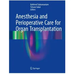 Anesthesia and Perioperative Care for Organ Transplantation, Fachbücher von Kathirvel Subramaniam, Tetsuro Sakai
