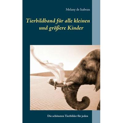 Tierbildband für alle kleinen und größeren Kinder, Taschenbuch von Melany de Isabeau, BoD – Books on Demand, 978-3-7494-8457-7
