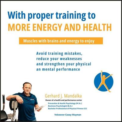 With proper training to more energy and health: Muscles with brains and energy to enjoy! Avoid training mistakes, reduce your weaknesses and