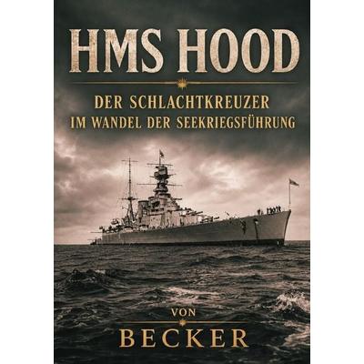 HMS Hood I Der Schlachtkreuzer im Wandel der Seekriegsführung, Taschenbuch von Felix Becker, Epubli, 978-3-565-49824-6