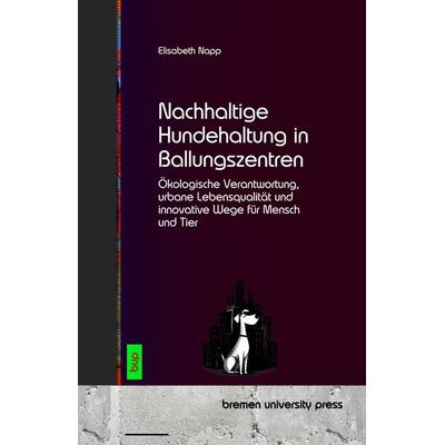 Nachhaltige Hundehaltung in Ballungszentren, Taschenbuch von Elisabeth Napp, Bremen University Press, 978-3-691-73292-4