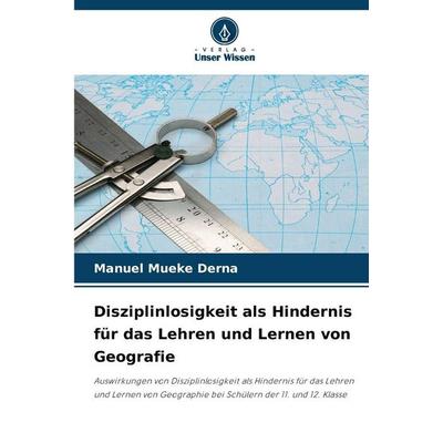 Disziplinlosigkeit als Hindernis für das Lehren und Lernen von Geografie, Taschenbuch von Manuel Mueke Derna, Verlag Unser Wissen, 978-620-9-34761-0