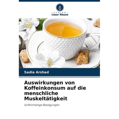 Auswirkungen von Koffeinkonsum auf die menschliche Muskeltätigkeit, Taschenbuch von Sadia Arshad, Verlag Unser Wissen, 978-620-3-95112-7