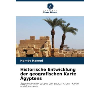 Historische Entwicklung der geografischen Karte Ägyptens, Taschenbuch von Hamdy Hamed, Verlag Unser Wissen, 978-620-7-79668-7
