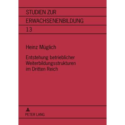 Entstehung betrieblicher Weiterbildungsstrukturen im Dritten Reich, Taschenbuch von Heinz Müglich, Peter Lang GmbH, Internationaler Verlag der
