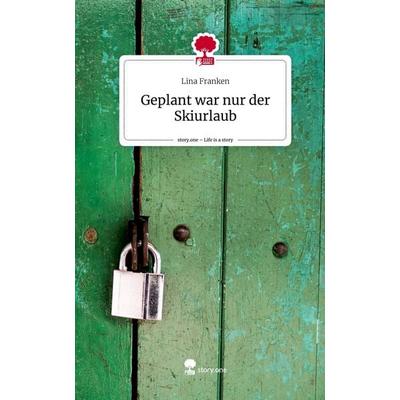 Geplant war nur der Skiurlaub. Life is a Story - story.one, Gebundene Ausgabe von Lina Franken, Story.one publishing, 978-3-7108-3008-2
