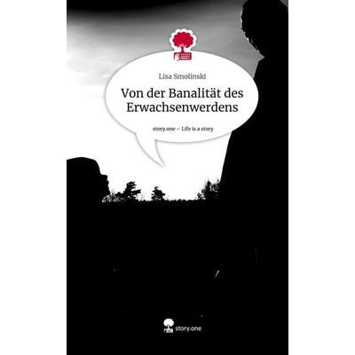 Von der Banalität des Erwachsenwerdens. Life is a Story - story.one, Gebundene Ausgabe von Lisa Smolinski, Story.one publishing, 978-3-7108-9284-4