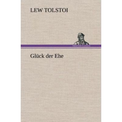 Glück der Ehe, Gebundene Ausgabe von Leo N. Tolstoi, Tredition, 978-3-8472-6293-0