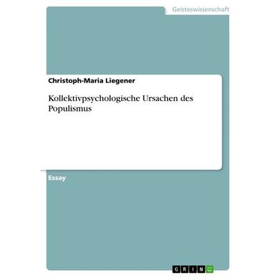 Kollektivpsychologische Ursachen des Populismus, Taschenbuch von Christoph-Maria Liegener, GRIN, 978-3-668-47259-4