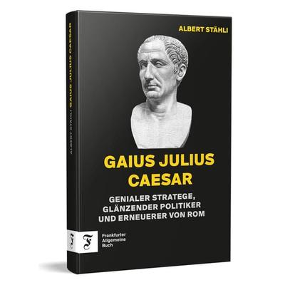 Gaius Julius Caesar, Gebundene Ausgabe von Albert Stähli, Frankfurter Allgemeine Buch, 978-3-96251-198-2