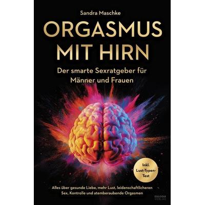 Orgasmus mit Hirn, Taschenbuch von Sandra Maschke, Eulogia Verlags GmbH, 978-3-96967-656-1