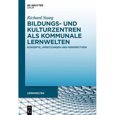 Bildungs- und Kulturzentren als kommunale Lernwelten, Gebundene Ausgabe von Richard Stang, De Gruyter Saur, 978-3-11-050042-4