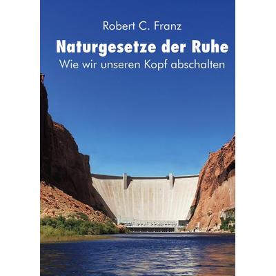 Naturgesetze der Ruhe, Gebundene Ausgabe von Robert Clemens Franz, Tredition, 978-3-347-72399-3