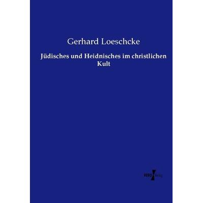 Jüdisches und Heidnisches im christlichen Kult, Taschenbuch von Gerhard Loeschcke, Vero Verlag, 978-3-7372-1598-5