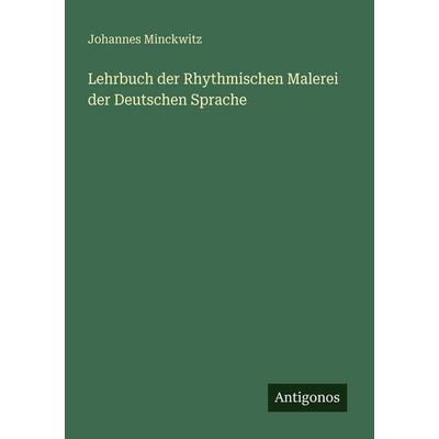 Lehrbuch der Rhythmischen Malerei der Deutschen Sprache, Taschenbuch von Johannes Minckwitz, Antigonos Verlag, 978-3-563-95401-0