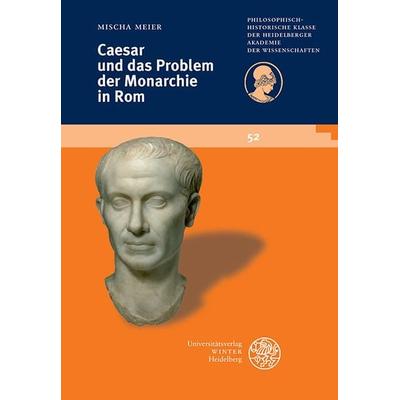Caesar und das Problem der Monarchie in Rom, Taschenbuch von Mischa Meier, Universitätsverlag Winter GmbH Heidelberg, 978-3-8253-6248-5