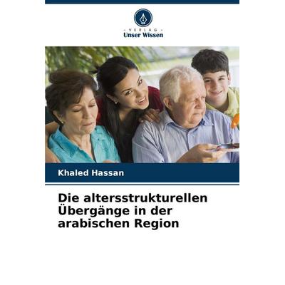 Die altersstrukturellen Übergänge in der arabischen Region, Taschenbuch von Khaled Hassan, Verlag Unser Wissen, 978-620-8-67804-3