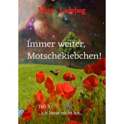Immer weiter, Motschekiebchen!, Taschenbuch von Marie Ladybug, Epubli, 978-3-7485-7247-3