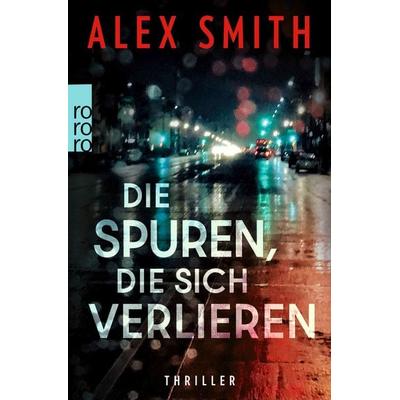 Die Spuren, die sich verlieren, Taschenbuch von Alex Smith, Rowohlt Taschenbuch, 978-3-499-01769-8