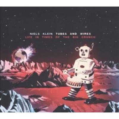 Niels Klein Tubes & Wires: Life In Times Of The Big Crunch - Niels Klein Tubes & Wires, CD