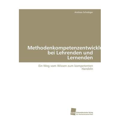 Methodenkompetenzentwicklung bei Lehrenden und Lernenden, Taschenbuch von Andreas Schubiger, Südwestdeutscher Verlag für Hochschulschriften,