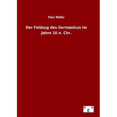Der Feldzug des Germanicus im Jahre 16 n. Chr., Gebundene Ausgabe von Paul Höfer, Europäischer Geschichtsverlag, 978-3-7340-0272-4