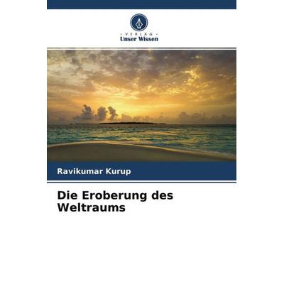 Die Eroberung des Weltraums, Taschenbuch von Ravikumar Kurup, Verlag Unser Wissen, 978-620-4-65323-5