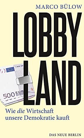 Marco Bülow - Lobbyland: Wie die Wirtschaft unsere Demokratie kauft - Preis vom 13.10.2026 11:25:28 h