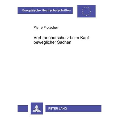 Verbraucherschutz beim Kauf beweglicher Sachen, Taschenbuch von Pierre Frotscher, Peter Lang GmbH, Internationaler Verlag der Wissenschaften,