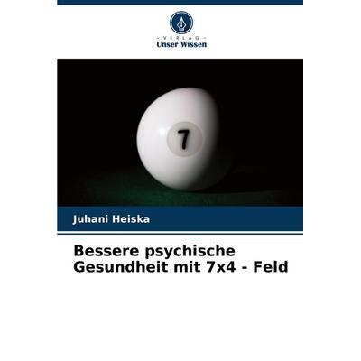 Bessere psychische Gesundheit mit 7x4 - Feld, Taschenbuch von Juhani Heiska, Verlag Unser Wissen, 978-620-8-54494-2