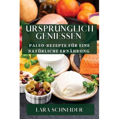 Ursprünglich Genießen, Taschenbuch von Lara Schneider, Paolo Farci, 978-1-83519-494-2