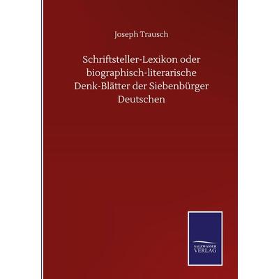 Schriftsteller-Lexikon oder biographisch-literarische Denk-Blätter der Siebenbürger Deutschen, Gebundene Ausgabe von Joseph Trausch, BoD - Books on