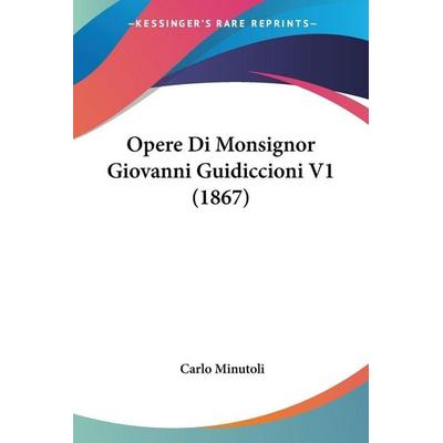 Opere Di Monsignor Giovanni Guidiccioni V1 (1867), Taschenbuch von Carlo Minutoli, Kessinger Publishing, LLC, 978-1-160-21994-5
