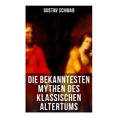 Die bekanntesten Mythen des klassischen Altertums, Taschenbuch von Gustav Schwab, Musaicum Books, 978-80-272-6040-9