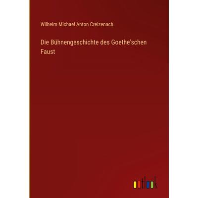 Die Bühnengeschichte des Goethe'schen Faust, Gebundene Ausgabe von Wilhelm Michael Anton Creizenach, Outlook, 978-3-368-54740-0