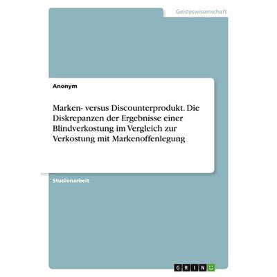 Marken- versus Discounterprodukt. Die Diskrepanzen der Ergebnisse einer Blindverkostung im Vergleich zur Verkostung mit Markenoffenlegung, Taschenbuch
