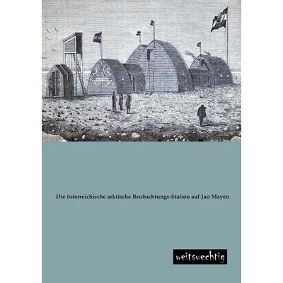 Die österreichische arktische Beobachtungs-Station auf Jan Mayen, Taschenbuch von N. N., Weitsuechtig, 978-3-943850-12-3