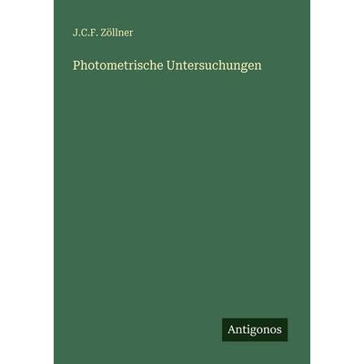 Photometrische Untersuchungen, Taschenbuch von J. C. F. Zöllner, Antigonos Verlag, 978-3-386-32784-8