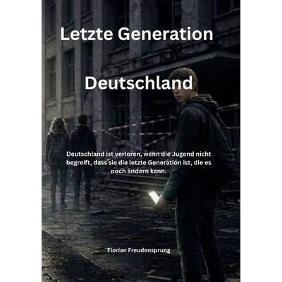 Letzte Generation Deutschland, Taschenbuch von Florian Freudensprung, BoD – Books on Demand, 978-3-696-71179-5