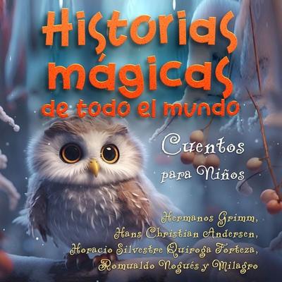 Historias mágicas de todo el mundo - Hermanos Grimm,Hans Christian Andersen,Horacio Silvestre Quiroga Forteza,Romualdo Nogués y. Milagro, Audio,