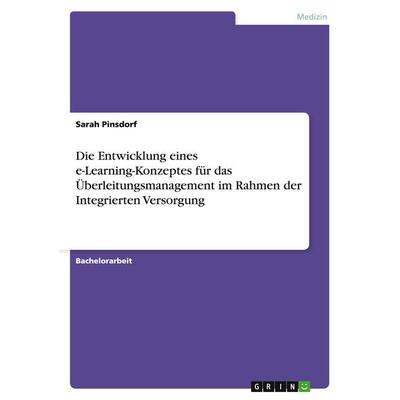 Die Entwicklung eines e-Learning-Konzeptes für das Überleitungsmanagement im Rahmen der Integrierten Versorgung, Taschenbuch von Sarah Pinsdorf, GRIN,