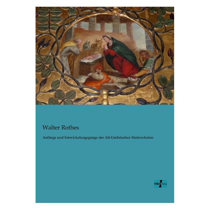 Vero Anfänge und Entwickelungsgänge der Alt-Umbrischen Malerschulen (Deutsch, Softcover, Walter Rothes) (55535895)