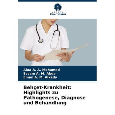 Behçet-Krankheit: Highlights zu Pathogenese, Diagnose und Behandlung, Taschenbuch von Alaa A. A. Mohamed,Essam A. M. Abda,Eman A. M. Alkady, Verlag