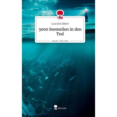 3000 Seemeilen in den Tod. Life is a Story - story.one, Gebundene Ausgabe von Luca Elin Ebbert, Storylution, 978-3-7115-4420-9