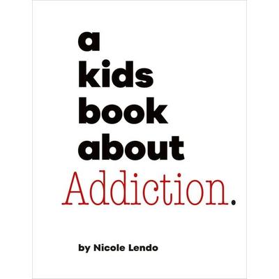 A Kids Book About Addiction, Gebundene Ausgabe von Nicole Lendo, Random House N.Y., 978-0-241-74393-5