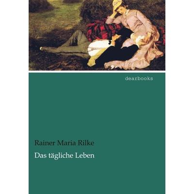 Das tägliche Leben, Taschenbuch von Rainer Maria Rilke, Dearbooks, 978-3-95455-450-8