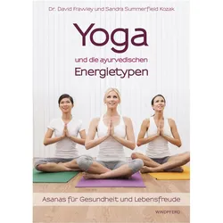 Yoga und die ayurvedischen Energietypen, Ratgeber von Sandra Summerfield Kozak, Dr. David Frawley