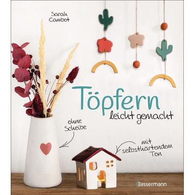Töpfern leicht gemacht - ohne Drehscheibe, ohne Ofen, mit selbsthärtendem Ton, Taschenbuch von Sarah Cambot, Bassermann, 978-3-8094-4755-9
